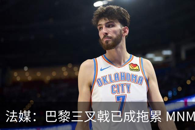 法媒：巴黎三叉戟已成拖累 MNM一起上场进球率大降
